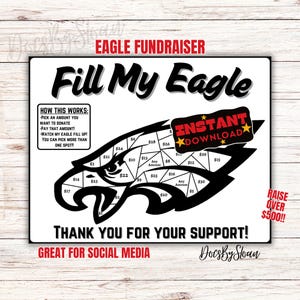 May include: A black and white eagle graphic with numbered squares. Each square has a dollar amount listed. The graphic is titled "Fill My Eagle" and has the text "INSTANT DOWNLOAD" in red stars. The text "RAISE OVER $500!!" is in the bottom right corner. The text "THANK YOU FOR YOUR SUPPORT!" is below the eagle graphic. The text "GREAT FOR SOCIAL MEDIA" is below the previous text. The text "DocsBySloan" is in the bottom right corner.