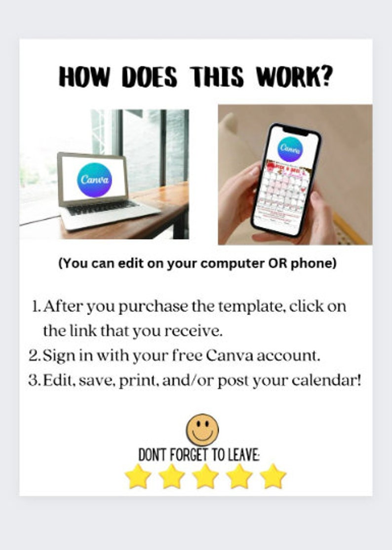 May include: A graphic showing how to edit a calendar template on a computer or phone using Canva. The text reads "How does this work?" and includes instructions to purchase the template, click on the link, sign in with a free Canva account, and edit, save, print, and/or post the calendar. The graphic includes a smiley face and five stars with the text "Don't forget to leave."