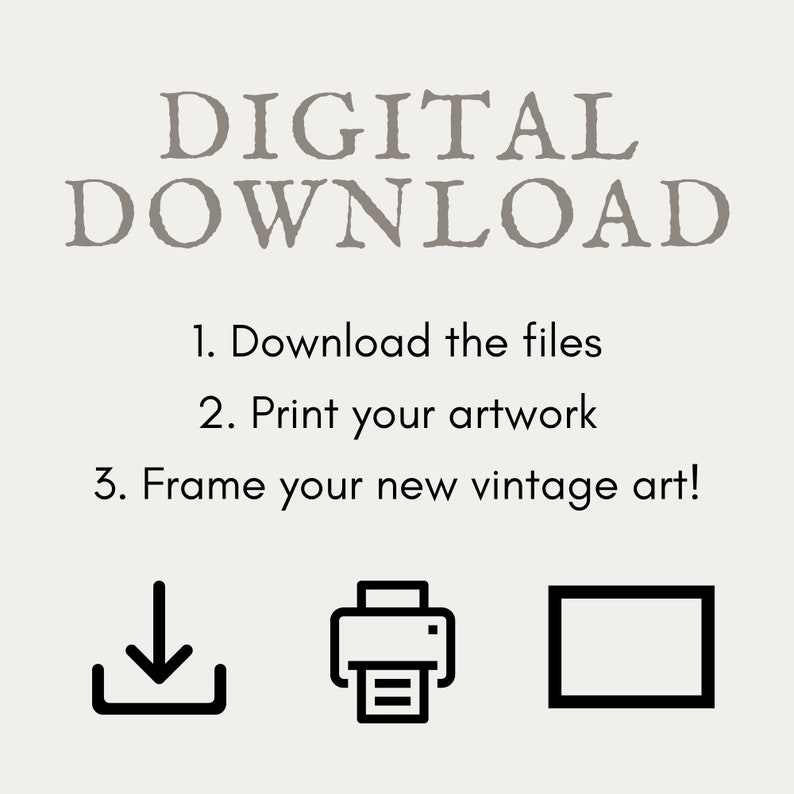 May include: A beige graphic with the words "DIGITAL DOWNLOAD" in a vintage font. Below, instructions read: "1. Download the files, 2. Print your artwork, 3. Frame your new vintage art!" with corresponding icons.