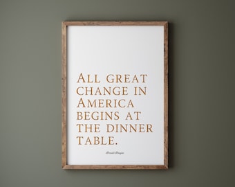 Dining Room Decor | Reagan Quote | All Great Change in America Begins at the Dinner Table | Digital Download