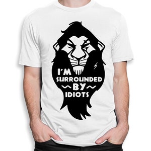 Scar I'm Surrounded By Idiots T-Shirt, The Lion King Shirt, Men's Women's Sizes (wtb-120)