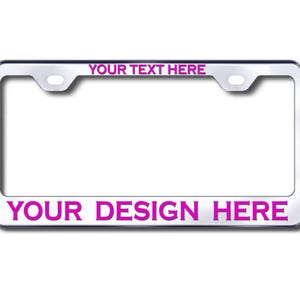 May include: A chrome license plate frame with the text "YOUR TEXT HERE" at the top and "YOUR DESIGN HERE" at the bottom in magenta. The frame has a rectangular shape with rounded corners and mounting holes.