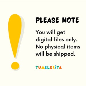 May include: A yellow exclamation point icon with a shadow, next to a white background with black text that reads "PLEASE NOTE You will get digital files only. No physical items will be shipped. TUMBLERITA".