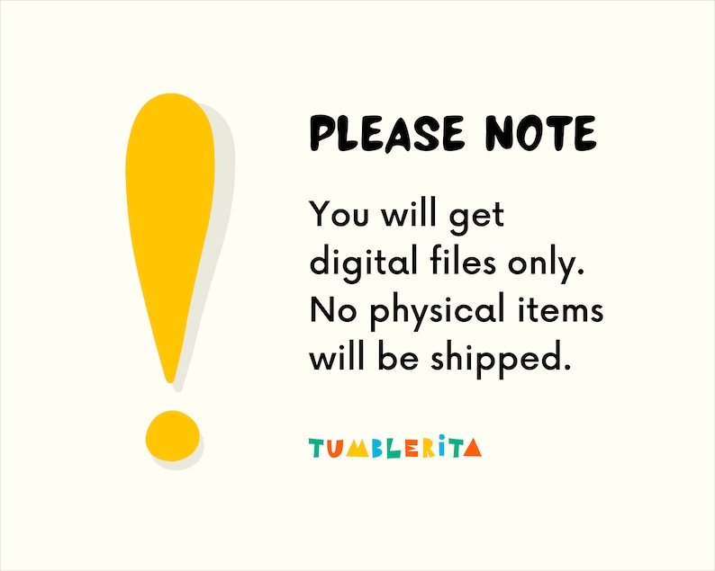 May include: A yellow exclamation point icon with a shadow, next to a white background with black text that reads "PLEASE NOTE You will get digital files only. No physical items will be shipped. TUMBLERITA".