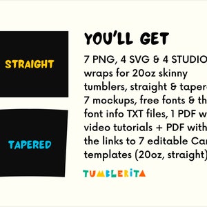 May include: A graphic showing two black tumbler silhouettes, one labeled "STRAIGHT" and the other "TAPERED". The text "YOU'LL GET" is in bold black letters. The text below lists the digital files included in the product: 7 PNG, 4 SVG, 4 STUDIO3 wraps for 20oz skinny tumblers, straight & tapered, 7 mockups, free fonts & the font info TXT files, 1 PDF with video tutorials + PDF with the links to 7 editable Canva templates (20oz, straight). The text "TUMBLERITA" is in colorful letters.