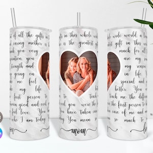 May include: White tumbler with a marble pattern and a heart-shaped photo of two women. The tumbler has a black inscription that reads "To all the gifts in the world, a caring mother is the greatest gift. Thank you very much for all you are, my strength and my reason in life. You teach me to be a better person. You were the first person to teach me the difference between good and evil. You have taken care of me and I feel love. You help me to be who I am today. Mom".