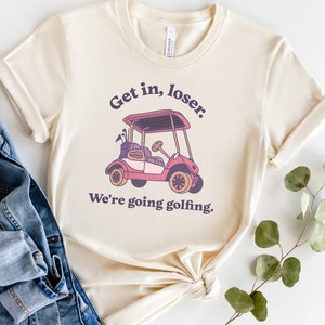 Get In Loser We're Going Golfing Ladies Golf Shirt Cute Golf Gift Golf Humor Tee Retro Golf Shirt