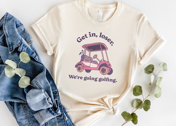 Get In Loser We're Going Golfing Ladies Golf Shirt Cute Golf Gift Golf Humor Tee Retro Golf Shirt