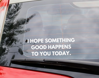 Vinyl Decal "I Hope Something Good Happens To You Today" - Inspirational Sticker for Laptops & Cups