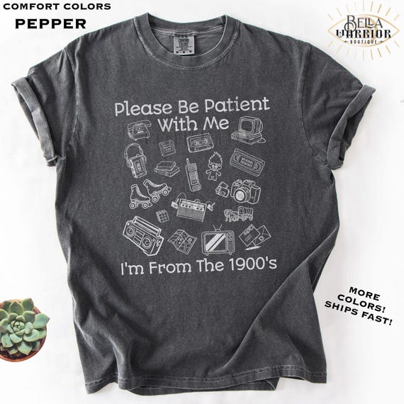 Please Be Patient With Me I'm From The 1900s Shirt, Comfort Colors Funny Retro 90's Tshirt, Vintage GenX 80's Meme Graphic Tee, Gift for Mom