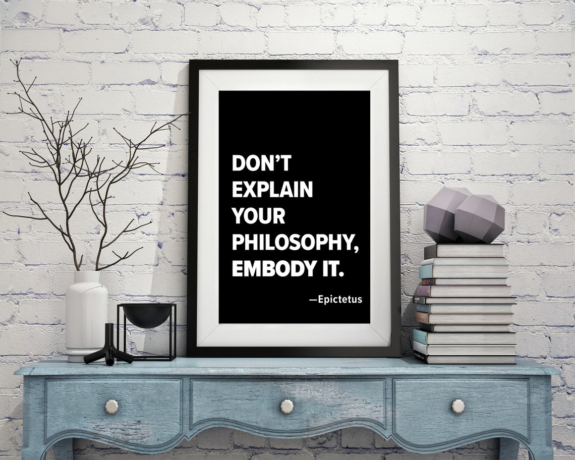 Embody Quote Don't Explain Your Philosophy, Embody It. Stoic Quote, Epictetus ...