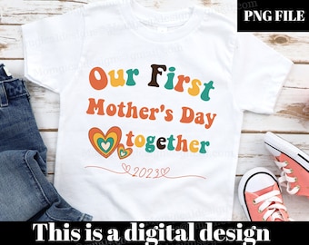 Our First Mother's Day Together Png, First Mother's Day Shirts , Mothers Day sublimation digital download, first time mom