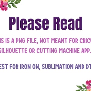 Puede incluir: Un dise&ntilde;o floral rosa y morado con el texto "Please Read" en morado. El texto debajo dice "This is a PNG file, not meant for Cricut, Silhouette or cutting machine app. Best for iron on, sublimation and DTG."