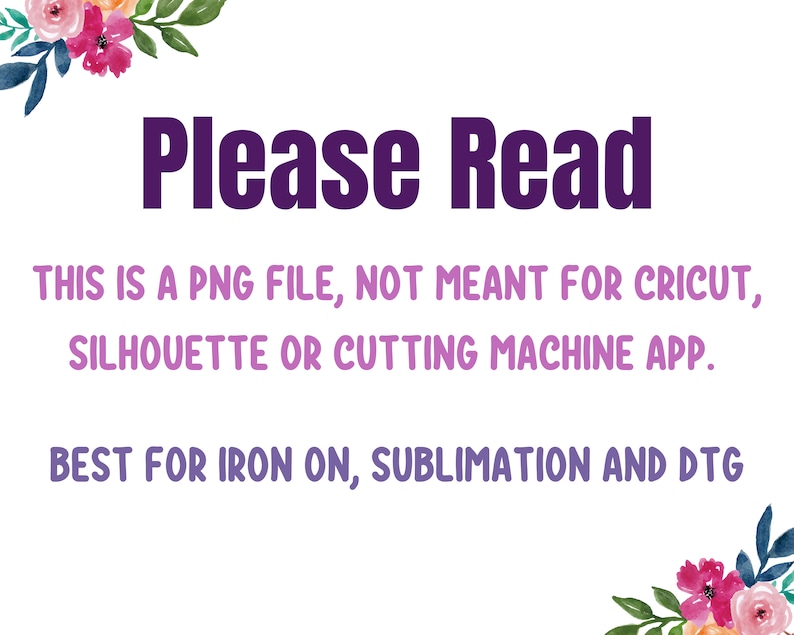 Puede incluir: Un dise&ntilde;o floral rosa y morado con el texto "Please Read" en morado. El texto debajo dice "This is a PNG file, not meant for Cricut, Silhouette or cutting machine app. Best for iron on, sublimation and DTG."