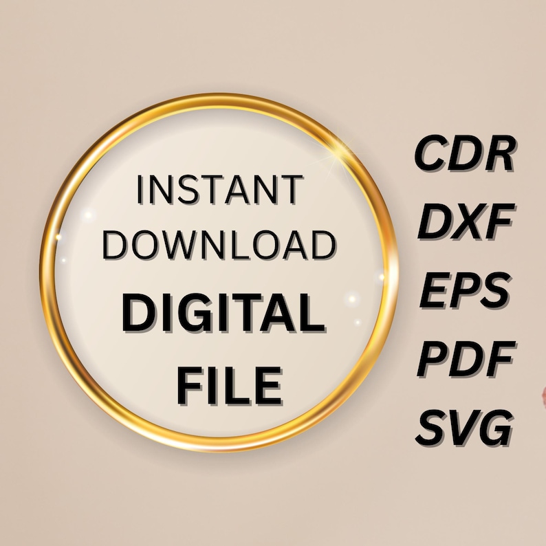 May include: A digital file graphic with the words "INSTANT DOWNLOAD DIGITAL FILE" inside a gold ring. To the right are the file formats: CDR, DXF, EPS, PDF, and SVG. The background is a light beige color.