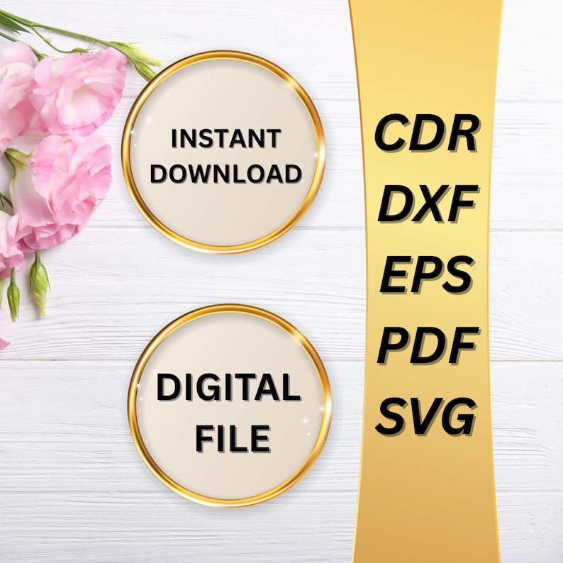May include: An image featuring two circular gold-rimmed badges with the text "INSTANT DOWNLOAD" and "DIGITAL FILE". A vertical gold banner displays file format abbreviations: CDR, DXF, EPS, PDF, and SVG. Pink flowers are in the upper left corner.