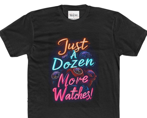 Just a Dozen More Watches! Watch Enthusiasts T-Shirt Having fun with the classic Line "Just One More Watch" Perfect Watch Collectors T-Shirt