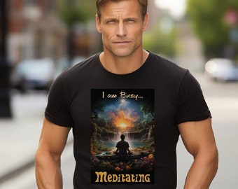 I am Busy Meditating - Calm and tranquility themed T-Shirt, for those that enjoy Meditation