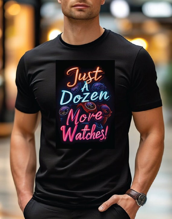 Just a Dozen More Watches! Watch Enthusiasts T-Shirt Having fun with the classic Line "Just One More Watch" Perfect Watch Collectors T-Shirt