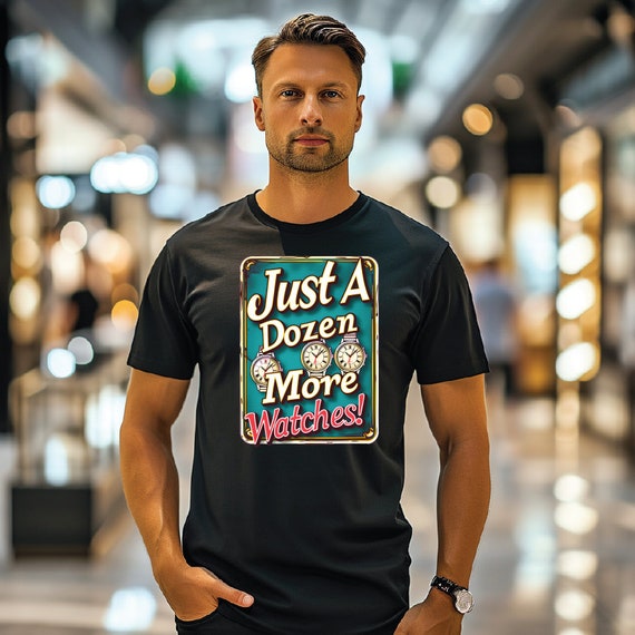 Just a Dozen More Watches! Watch Enthusiasts T-Shirt Having fun with the classic Line "Just One More Watch" Perfect Watch Collectors T-Shirt