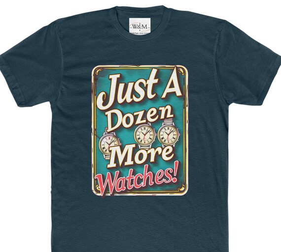 Just a Dozen More Watches! Watch Enthusiasts T-Shirt Having fun with the classic Line "Just One More Watch" Perfect Watch Collectors T-Shirt