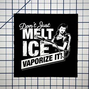 May include: Black and white patch featuring a retro illustration of a woman with a vaporizer, with the text "Don't Just Melt Ice, Vaporize It!". The patch is square and has a black background.
