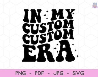 In My Custom Era, Personelized In My Custom Era SVG, Trendy Custom Shirt, Custom Groovy Text, Custom Wavy Stacked Png, Custom My Era Svg