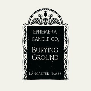 May include: Black and white illustration of a tombstone with the text "Ephemera Candle Co. Burying Ground Lancaster, Mass."