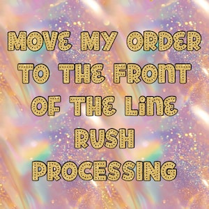 May include: A glittery gold text graphic on a pink and purple background with the text "MOVE MY ORDER TO THE FRONT OF THE LINE RUSH PROCESSING".