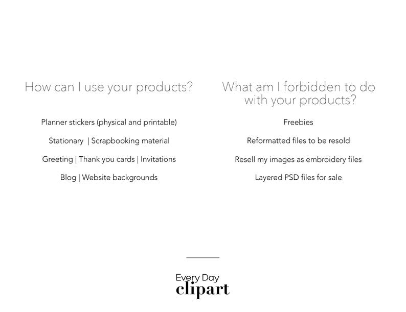 May include: A text-based graphic with the title "How can I use your products?" and a list of uses for the products, including planner stickers, stationary, scrapbooking material, greeting cards, invitations, blog and website backgrounds. The graphic also includes the title "What am I forbidden to do with your products?" and a list of forbidden uses, including reselling freebies, reformatted files, images as embroidery files, and layered PSD files for sale.