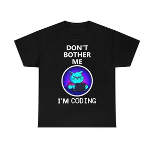 May include: Black t-shirt with a white graphic of a blue cat sitting at a laptop with the text "Don't Bother Me I'm Coding".