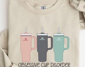Obsessive Cup Disorder Sweatshirt, OCD Tee Tumbler Shirt,  40oz Tumbler Shirt, Obsessive Disorder Womens Shirt,  Thirst Quencher Cup
