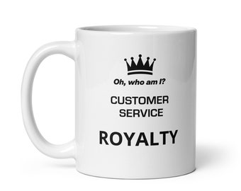 Customer Service Royalty - a funny coffee mug gift for coworkers and seasoned customer service professionals.