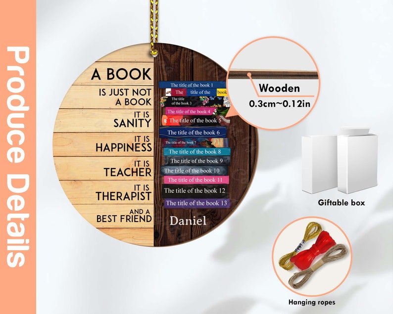May include: A round wooden sign with the text "A book is just not a book. It is sanity. It is happiness. It is teacher. It is therapist. And a best friend." The sign is decorated with a stack of books and the name "Daniel". The sign is 0.3 inches thick and comes with a gift box and hanging ropes.