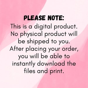 May include: Pink and white background with black text that reads "PLEASE NOTE: This is a digital product. No physical product will be shipped to you. After placing your order, you will be able to instantly download the files and print."