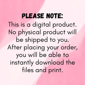 May include: Pink and white background with black text that reads "PLEASE NOTE: This is a digital product. No physical product will be shipped to you. After placing your order, you will be able to instantly download the files and print."