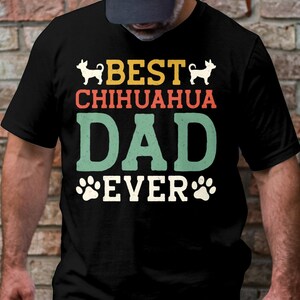 Funny &quot;Best Chihuahua Dad Ever&quot; T Shirt Design. Choose T, Crewneck, Sweatshirt or Hoodie