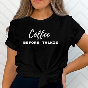 Coffee before talkie t-shirt, crewneck, sweatshirt or hoodie for your favorite coffee lover. Choose your style then your color.