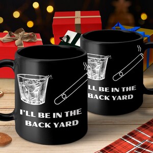 I&#39;ll Be in the Back Yard 11oz Black Mug, Cigar theme, cigar lover, Cigar Gift, gifts for him Whiskey and cigar mug