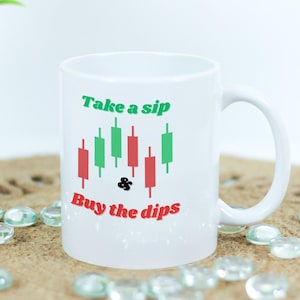 Take a Sip and Buy the Dips - Funny Day Trading Coffee Mug - Perfect Gift for Stock Market Investors, Day Traders, Crypto, Gift for Dad
