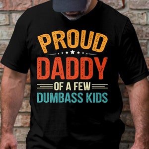 Funny &quot;Proud Daddy Of A Few Dumbass Kids &quot; T Shirt Design. Choose T, Crewneck, Sweatshirt or Hoodie