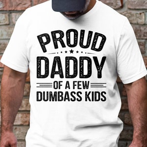 Funny &quot;Proud Daddy Of A Few Dumbass Kids &quot; T Shirt Design. Choose T, Crewneck, Sweatshirt or Hoodie