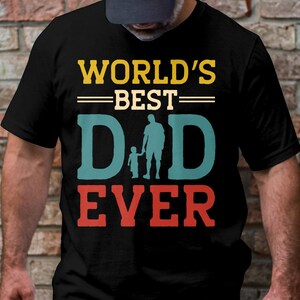 Funny &quot;World&#39;s Best Dad Ever T Shirt Design (1)&quot;. Choose T, Crewneck, Sweatshirt or Hoodie