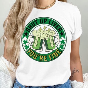 Shut up Liver you&#39;re Fine Beer Drinking St Patricks T Shirt Design