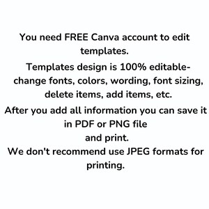 May include: Text explaining that you need a free Canva account to edit templates. Templates are 100% editable and you can change fonts, colors, wording, font sizing, delete items, add items, etc. After adding all information, you can save it in PDF or PNG file and print. It also states that JPEG formats are not recommended for printing.
