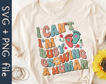 I Can&#39;t I&#39;m Busy Growing A Human SVG PNG File, Funny Pregnancy Shirt Svg, Mom To Be Svg, New Mom Svg, Mama To Be Svg, Mothers Day Shirt Svg