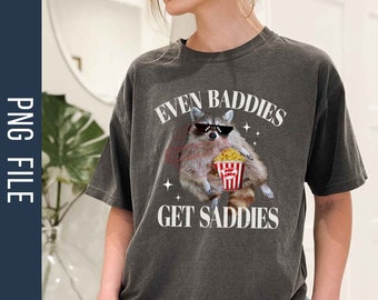 Even Baddies Get Saddies PNG, Funny Raccoon Png, Funny Animal Png, Meme Png, Trash Panda Png, Animal Lover Png, Instant Download