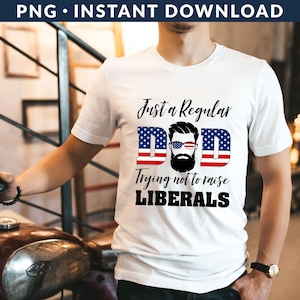 Just A Regular Dad Trying Not To Raise A Liberal PNG File, Republican Png, Dad US Flag Shirt Png, Politics Political Png, Instant Download