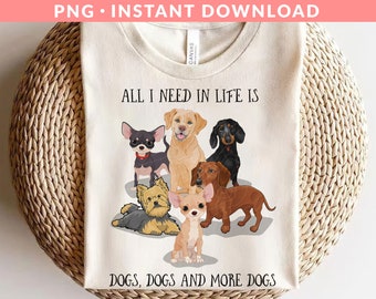 All I Need In Life Is Dogs PNG, Dog Lover Png, Dog Mom Png, Cute Dogs Png, Dog Dad Png, Dog Owner Png, Pet Lover Png, Sublimation Printing