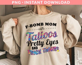 F-Bomb Mom With Tattoos Pretty Eyes and Thick Thighs PNG File, Mother's Day Png, Funny Mom Shirt Png, Mom Life Png, Sublimation Printing